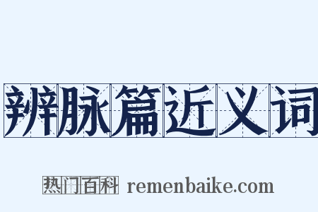 辨脉篇近义词是什么意思的图片